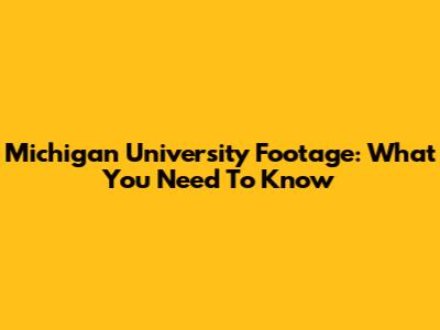 Michigan University Footage: What You Need To Know