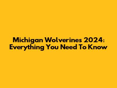 Michigan Wolverines 2024: Everything You Need To Know