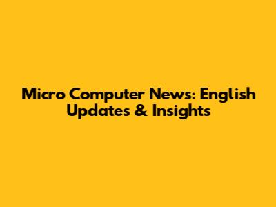 Micro Computer News: English Updates & Insights