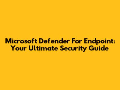 Microsoft Defender For Endpoint: Your Ultimate Security Guide