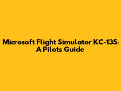 Microsoft Flight Simulator KC-135: A Pilot's Guide