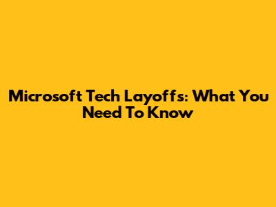 Microsoft Tech Layoffs: What You Need To Know