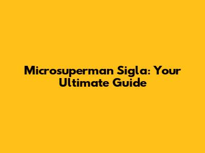 Microsuperman Sigla: Your Ultimate Guide