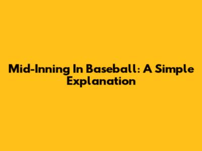 Mid-Inning In Baseball: A Simple Explanation