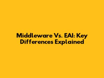 Middleware Vs. EAI: Key Differences Explained