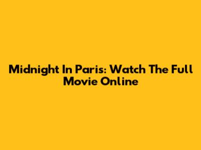 Midnight In Paris: Watch The Full Movie Online