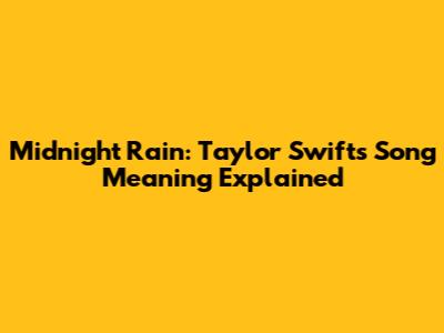 Midnight Rain: Taylor Swift's Song Meaning Explained