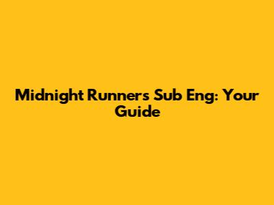 Midnight Runners Sub Eng: Your Guide