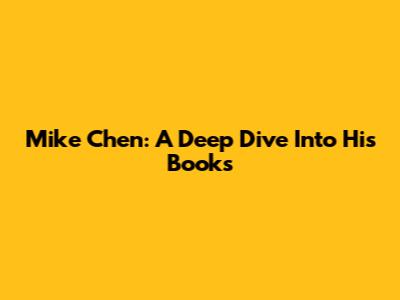 Mike Chen: A Deep Dive Into His Books