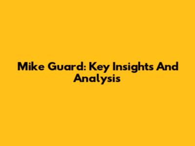 Mike Guard: Key Insights And Analysis
