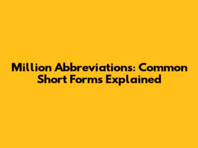 Million Abbreviations: Common Short Forms Explained