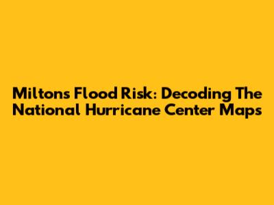 Milton's Flood Risk: Decoding The National Hurricane Center Maps