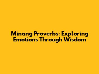Minang Proverbs: Exploring Emotions Through Wisdom