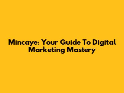 Mincaye: Your Guide To Digital Marketing Mastery
