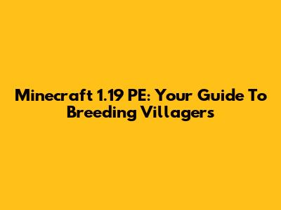 Minecraft 1.19 PE: Your Guide To Breeding Villagers