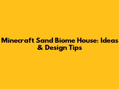 Minecraft Sand Biome House: Ideas & Design Tips