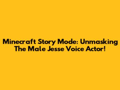 Minecraft Story Mode: Unmasking The Male Jesse Voice Actor!