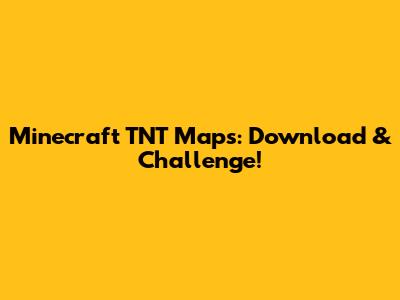 Minecraft TNT Maps: Download & Challenge!