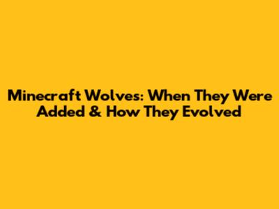 Minecraft Wolves: When They Were Added & How They Evolved