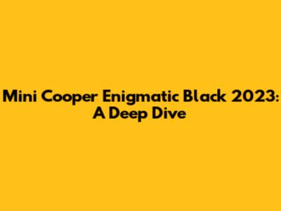 Mini Cooper Enigmatic Black 2023: A Deep Dive