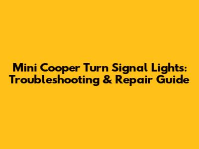 Mini Cooper Turn Signal Lights: Troubleshooting & Repair Guide
