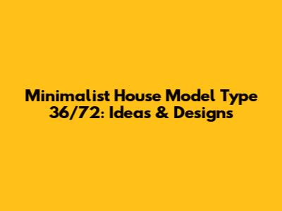Minimalist House Model Type 36/72: Ideas & Designs