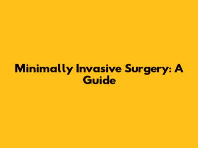 Minimally Invasive Surgery: A Guide