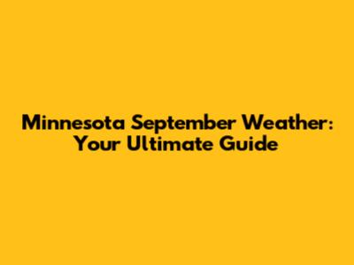 Minnesota September Weather: Your Ultimate Guide