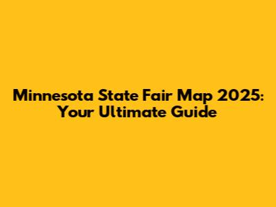 Minnesota State Fair Map 2025: Your Ultimate Guide