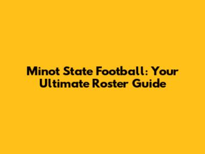Minot State Football: Your Ultimate Roster Guide
