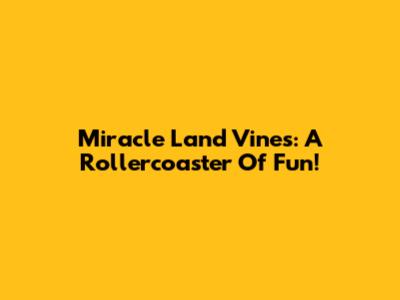 Miracle Land Vines: A Rollercoaster Of Fun!