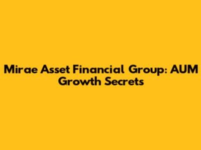 Mirae Asset Financial Group: AUM Growth Secrets