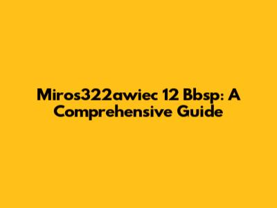 Miros322awiec 12 Bbsp: A Comprehensive Guide