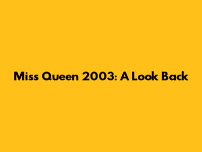Miss Queen 2003: A Look Back