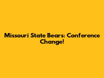 Missouri State Bears: Conference Change!