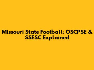 Missouri State Football: OSCPSE & SSESC Explained