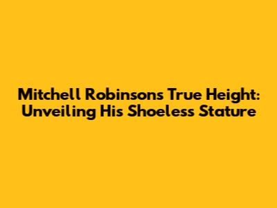 Mitchell Robinson's True Height: Unveiling His Shoeless Stature