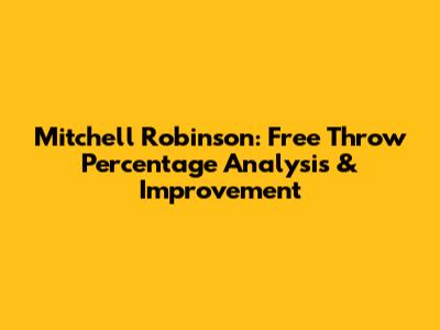 Mitchell Robinson: Free Throw Percentage Analysis & Improvement
