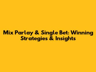 Mix Parlay & Single Bet: Winning Strategies & Insights