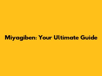 Miyagiben: Your Ultimate Guide