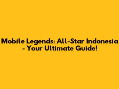 Mobile Legends: All-Star Indonesia - Your Ultimate Guide!