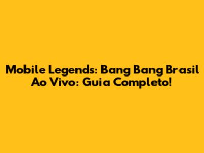 Mobile Legends: Bang Bang Brasil Ao Vivo: Guia Completo!