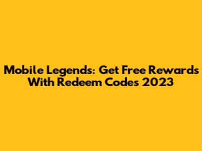 Mobile Legends: Get Free Rewards With Redeem Codes 2023