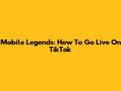 Mobile Legends: How To Go Live On TikTok