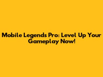 Mobile Legends Pro: Level Up Your Gameplay Now!