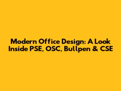 Modern Office Design: A Look Inside PSE, OSC, Bullpen & CSE
