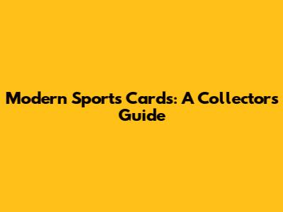 Modern Sports Cards: A Collector's Guide