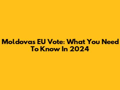 Moldova's EU Vote: What You Need To Know In 2024