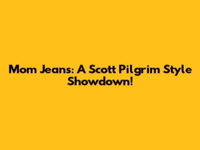 Mom Jeans: A Scott Pilgrim Style Showdown!