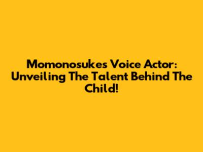 Momonosuke's Voice Actor: Unveiling The Talent Behind The Child!